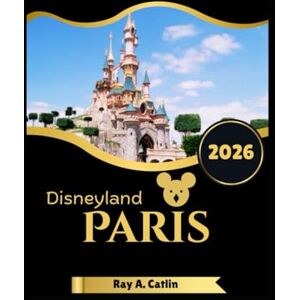 Catlin, Ray A. Disneyland Paris Travel Guide 2026 Catlin, Ray A. Disneyland Paris Travel Guide 2026