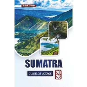 Lewin, Billy K. SUMATRA GUIDE DE VOYAGE 2026: Découvrez les principales attractions, les joyaux cachés, les rencontres avec la faune, la cuisine locale et les aventures en plein air en Indonésie Lewin, Billy K. SUMATRA GUIDE DE VOYAGE 2026: Découvrez les principales attractions, les joyaux cachés, les rencontres avec la faune, la cuisine locale et les aventures en plein air en Indonésie