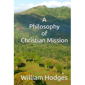 Hodges M.D., William H. A Philosophy of Christian Mission Hodges M.D., William H. A Philosophy of Christian Mission