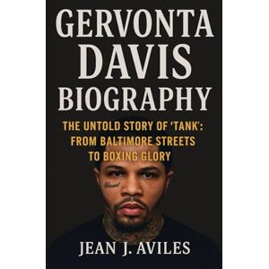 J. Aviles, Jean GERVONTA DAVIS BIOGRAPHY: The Untold Story Of "Tank": From Baltimore Streets To Boxing Glory J. Aviles, Jean GERVONTA DAVIS BIOGRAPHY: The Untold Story Of "Tank": From Baltimore Streets To Boxing Glory
