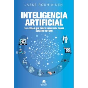 Rouhiainen, Lasse Inteligencia artificial: 101 cosas que debes saber hoy sobre nuestro futuro (Alienta) Rouhiainen, Lasse Inteligencia artificial: 101 cosas que debes saber hoy sobre nuestro futuro (Alienta)