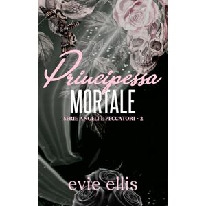 Ellis, Evie Principessa Mortale: un dark mafia reverse harem romance. (serie Angeli e Peccatori) Ellis, Evie Principessa Mortale: un dark mafia reverse harem romance. (serie Angeli e Peccatori)