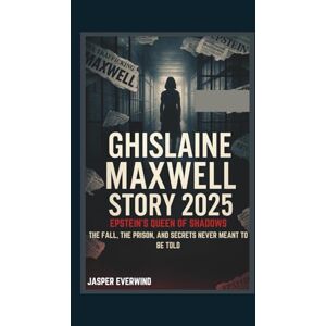 EVERWIND, JASPER GHISLAINE MAXWELL STORY 2025: EPSTEIN’S QUEEN OF SHADOWS THE FALL, THE PRISON, AND SECRETS NEVER MEANT TO BE TOLD EVERWIND, JASPER GHISLAINE MAXWELL STORY 2025: EPSTEIN’S QUEEN OF SHADOWS THE FALL, THE PRISON, AND SECRETS NEVER MEANT TO BE TOLD