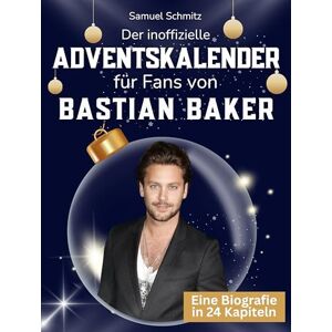 Schmitz, Samuel Der inoffizielle Adventskalender für Fans von Bastian Baker: 24 Tage mit deinem Star bis Weihnachten. Fanbuch und Biografie in einem. Das ideale Geschenkt für alle Fans. Schmitz, Samuel Der inoffizielle Adventskalender für Fans von Bastian Baker: 24 Tage mit deinem Star bis Weihnachten. Fanbuch und Biografie in einem. Das ideale Geschenkt für alle Fans.