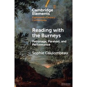Coulombeau, Sophie Reading with the Burneys: Patronage, Paratext, and Performance (Elements in Eighteenth-Century Connections) Coulombeau, Sophie Reading with the Burneys: Patronage, Paratext, and Performance (Elements in Eighteenth-Century Connections)