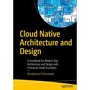Goniwada, Shivakumar R Cloud Native Architecture and Design: A Handbook for Modern Day Architecture and Design with Enterprise-Grade Examples Goniwada, Shivakumar R Cloud Native Architecture and Design: A Handbook for Modern Day Architecture and Design with Enterprise-Grade Examples