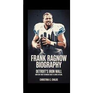 C. CHILDS, CHRISTINA FRANK RAGNOW BIOGRAPHY: Detroit's Iron Wall How Grit and Technique Built a Lions Lifeline C. CHILDS, CHRISTINA FRANK RAGNOW BIOGRAPHY: Detroit's Iron Wall How Grit and Technique Built a Lions Lifeline