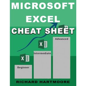 Hartmoore, Richard Microsoft Excel Cheat Sheet: Quick Reference Guide with Time-Saving Keyboard Shortcuts + Advanced Formulas. Boost Productivity in 5 Minutes! Hartmoore, Richard Microsoft Excel Cheat Sheet: Quick Reference Guide with Time-Saving Keyboard Shortcuts + Advanced Formulas. Boost Productivity in 5 Minutes!