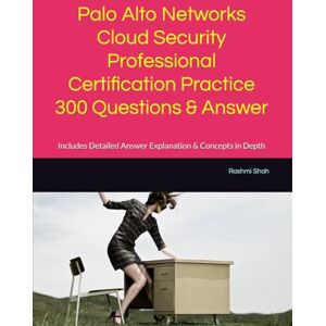 Shah, Rashmi Palo Alto Networks Cloud Security Professional Certification Practice 300 Questions & Answer: Includes Detailed Answer Explanation & Concepts in Depth Shah, Rashmi Palo Alto Networks Cloud Security Professional Certification Practice 300 Questions & Answer: Includes Detailed Answer Explanation & Concepts in Depth