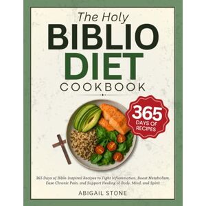 Stone, Abigail The Holy Biblio Diet Cookbook: 365 Days of Bible-Inspired Recipes to Fight Inflammation, Boost Metabolism, Ease Chronic Pain, and Support Healing of Body, Mind, and Spirit Stone, Abigail The Holy Biblio Diet Cookbook: 365 Days of Bible-Inspired Recipes to Fight Inflammation, Boost Metabolism, Ease Chronic Pain, and Support Healing of Body, Mind, and Spirit