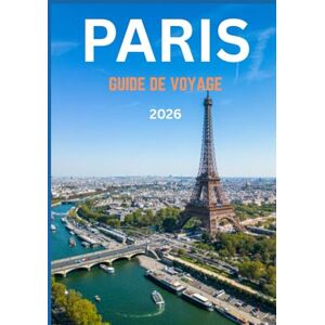 Dray, Rufus R. PARIS GUIDE DE VOYAGE 2026: Votre voyage complet à travers le cœur, la beauté et le charme intemporel de la Ville Lumière Dray, Rufus R. PARIS GUIDE DE VOYAGE 2026: Votre voyage complet à travers le cœur, la beauté et le charme intemporel de la Ville Lumière
