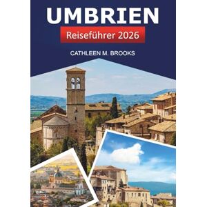 Brooks, Cathleen M. Umbrien Reiseführer 2026: Ultimatives Abenteuer, um Mittelitalien zu erkunden, kulinarische Köstlichkeiten, malerische Dörfer und Geheimtipps Brooks, Cathleen M. Umbrien Reiseführer 2026: Ultimatives Abenteuer, um Mittelitalien zu erkunden, kulinarische Köstlichkeiten, malerische Dörfer und Geheimtipps
