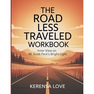Love, Kerensa The Road Less Traveled Workbook: Inner View on M. Scott Peck's Bright Light Love, Kerensa The Road Less Traveled Workbook: Inner View on M. Scott Peck's Bright Light
