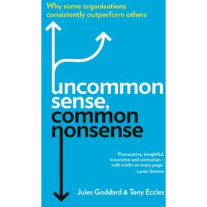 Goddard, Jules Uncommon Sense, Common Nonsense: Why Some Organisations Consistently Outperform Others Goddard, Jules Uncommon Sense, Common Nonsense: Why Some Organisations Consistently Outperform Others