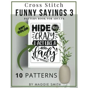 Smith, Maggie Funny Cross Stitch Sayings 3 Pattern Book for Adults: Large Counted Snarky Designs for Simple Stitching Customizable Colors (Funny Sayings Cross Stitch Patterns) Smith, Maggie Funny Cross Stitch Sayings 3 Pattern Book for Adults: Large Counted Snarky Designs for Simple Stitching Customizable Colors (Funny Sayings Cross Stitch Patterns)