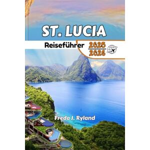 Ryland, Freda J. St. Lucia Reiseführer 2025-2026: Strände, versteckte Schätze, sehenswerte Sehenswürdigkeiten, lokale Wunder und atemberaubende Ausblicke für unvergessliche Abenteuer Ryland, Freda J. St. Lucia Reiseführer 2025-2026: Strände, versteckte Schätze, sehenswerte Sehenswürdigkeiten, lokale Wunder und atemberaubende Ausblicke für unvergessliche Abenteuer
