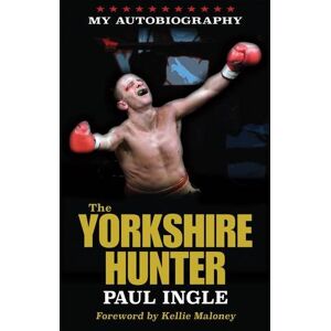 Ingle, Paul The Yorkshire Hunter: The Paul Ingle Story Ingle, Paul The Yorkshire Hunter: The Paul Ingle Story