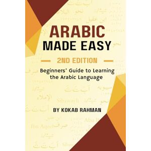 Rahman, Kokab Arabic Made Easy: Beginners’ Guide to Learning the Arabic Language (Skills Development Series) Rahman, Kokab Arabic Made Easy: Beginners’ Guide to Learning the Arabic Language (Skills Development Series)