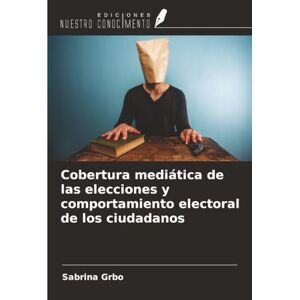 Grbo, Sabrina Cobertura mediática de las elecciones y comportamiento electoral de los ciudadanos Grbo, Sabrina Cobertura mediática de las elecciones y comportamiento electoral de los ciudadanos