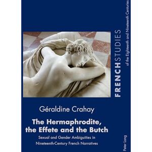 Crahay The Hermaphrodite, the Effete and the Butch: Sexual and Gender Ambiguities in Nineteenth-Century French Narratives: 40 (French Studies of the Eighteenth and Nineteenth Centuries) Crahay The Hermaphrodite, the Effete and the Butch: Sexual and Gender Ambiguities in Nineteenth-Century French Narratives: 40 (French Studies of the Eighteenth and Nineteenth Centuries)