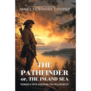 Cooper, James Fenimore The Pathfinder By James Fenimore Cooper (Illustrated & Annotated): A Thrilling Frontier Adventure in the American Wilderness Cooper, James Fenimore The Pathfinder By James Fenimore Cooper (Illustrated & Annotated): A Thrilling Frontier Adventure in the American Wilderness