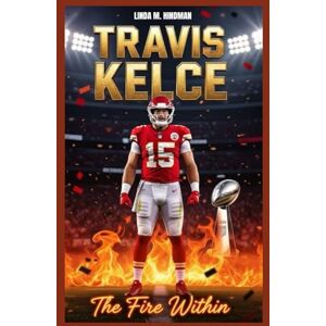 M. Hindman, Linda TRAVIS KELCE: THE FIRE WITHIN M. Hindman, Linda TRAVIS KELCE: THE FIRE WITHIN