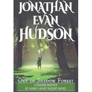 Hudson, Jonathan Evan Out of Shadow Forest: A New Adult Epic Fantasy Novel (Sword Master of Honey Heart Resort) Hudson, Jonathan Evan Out of Shadow Forest: A New Adult Epic Fantasy Novel (Sword Master of Honey Heart Resort)