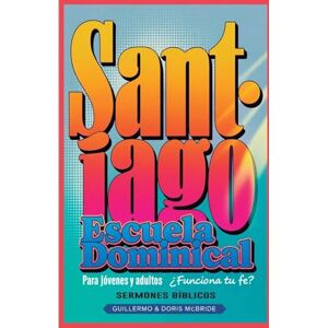 Doris McBride, Guillermo ¿Funciona tu Fe? Santiago: Escuela Dominical: 67 (Clase Bíblica Dominical Para Jóvenes Y Adultos) Doris McBride, Guillermo ¿Funciona tu Fe? Santiago: Escuela Dominical: 67 (Clase Bíblica Dominical Para Jóvenes Y Adultos)