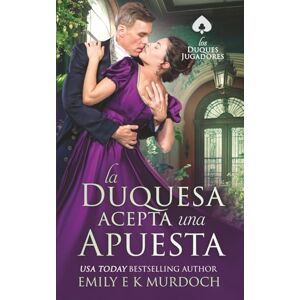 Murdoch, Emily E K La Duquesa Acepta una Apuesta: Un apasionado romance de la Regencia (Los Duques Jugadores) Murdoch, Emily E K La Duquesa Acepta una Apuesta: Un apasionado romance de la Regencia (Los Duques Jugadores)