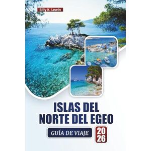 Lewin, Billy K. ISLAS DEL NORTE DEL EGEO GUÍA DE VIAJE 2026: Explore playas, pueblos históricos, cocina local, experiencias culturales y aventuras de isla en isla para quienes visitan por primera vez Lewin, Billy K. ISLAS DEL NORTE DEL EGEO GUÍA DE VIAJE 2026: Explore playas, pueblos históricos, cocina local, experiencias culturales y aventuras de isla en isla para quienes visitan por primera vez