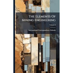 Schools, International Correspondence The Elements Of Mining Engineering Schools, International Correspondence The Elements Of Mining Engineering