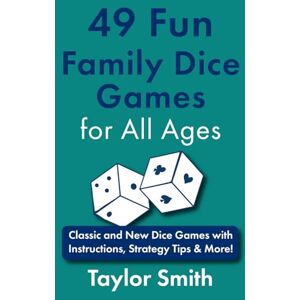 Taylor 49 Fun Family Dice Games for All Ages: Classic and New Dice Games with Instructions, Strategy Tips & More! (Learn to Play Card and Dice Games) Taylor 49 Fun Family Dice Games for All Ages: Classic and New Dice Games with Instructions, Strategy Tips & More! (Learn to Play Card and Dice Games)