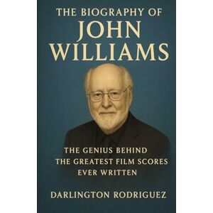 Rodriguez The Biography of John Williams: The Genius Behind the Greatest Film Scores Ever Written Rodriguez The Biography of John Williams: The Genius Behind the Greatest Film Scores Ever Written