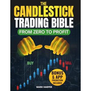 Harper, Mark The Candlestick Trading Bible: From Zero to Profit Clear Charts with Pattern-Analysis Tools, Ready-to-use Techniques and Repeatable Strategies. Reduce the Risk & Build Steady Profits Harper, Mark The Candlestick Trading Bible: From Zero to Profit Clear Charts with Pattern-Analysis Tools, Ready-to-use Techniques and Repeatable Strategies. Reduce the Risk & Build Steady Profits