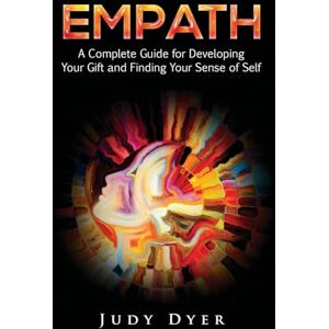 Dyer, Judy Empath: A Complete Guide for Developing Your Gift and Finding Your Sense of Self Dyer, Judy Empath: A Complete Guide for Developing Your Gift and Finding Your Sense of Self