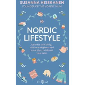 Heiskanen, Susanna Nordic Lifestyle: Embrace Slow Living, Cultivate Happiness and Know When to Take Off Your Shoes (Nordic Series) Heiskanen, Susanna Nordic Lifestyle: Embrace Slow Living, Cultivate Happiness and Know When to Take Off Your Shoes (Nordic Series)