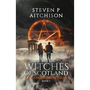 Aitchison, Steven P The Witches of Scotland: The Edinburgh Files Book 1 Aitchison, Steven P The Witches of Scotland: The Edinburgh Files Book 1