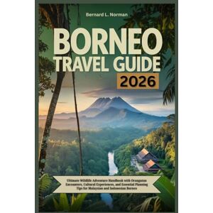 Norman Borneo Travel Guide 2026: Ultimate Wildlife Adventure Handbook with Orangutan Encounters, Cultural Experiences, and Essential Planning Tips for Malaysian and Indonesian Borneo Norman Borneo Travel Guide 2026: Ultimate Wildlife Adventure Handbook with Orangutan Encounters, Cultural Experiences, and Essential Planning Tips for Malaysian and Indonesian Borneo