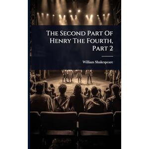 Shakespeare, William The Second Part Of Henry The Fourth, Part 2 Shakespeare, William The Second Part Of Henry The Fourth, Part 2