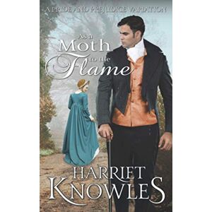 Knowles, Harriet As a Moth to the Flame: A Pride and Prejudice Variation (Tall, Dark and Darcy) Knowles, Harriet As a Moth to the Flame: A Pride and Prejudice Variation (Tall, Dark and Darcy)