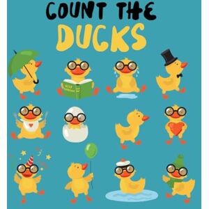 Mahoney, Aron Count The Ducks: Can you count all the Ducks? A Fun Activity Book For 2-5 Year Olds (Kids Who Count Counting Books for Ages 3-5 Year Olds ) Mahoney, Aron Count The Ducks: Can you count all the Ducks? A Fun Activity Book For 2-5 Year Olds (Kids Who Count Counting Books for Ages 3-5 Year Olds )