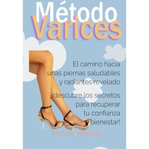 Maciass, Victoria Método Varices: El camino hacia unas piernas saludables y radiantes revelado ¡descubre los secretos para recuperar tu confianza y bienestar! Maciass, Victoria Método Varices: El camino hacia unas piernas saludables y radiantes revelado ¡descubre los secretos para recuperar tu confianza y bienestar!