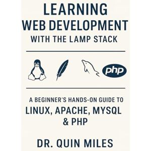 Miles, Dr. Quinn Learning Web Development with the LAMP Stack: A Beginner’s Hands-On Guide to Linux, Apache, MySQL & PHP Miles, Dr. Quinn Learning Web Development with the LAMP Stack: A Beginner’s Hands-On Guide to Linux, Apache, MySQL & PHP
