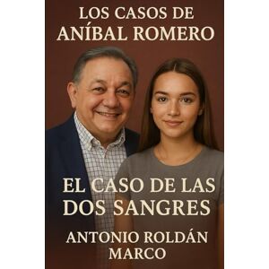Roldán Marco, Antonio Joaquín LOS CASOS DE ANÍBAL ROMERO: El caso de las dos sangres Roldán Marco, Antonio Joaquín LOS CASOS DE ANÍBAL ROMERO: El caso de las dos sangres
