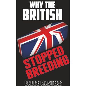 Masters, Bruce Why the British Stopped Breeding (The Capitalism and Democracy Book Series) Masters, Bruce Why the British Stopped Breeding (The Capitalism and Democracy Book Series)