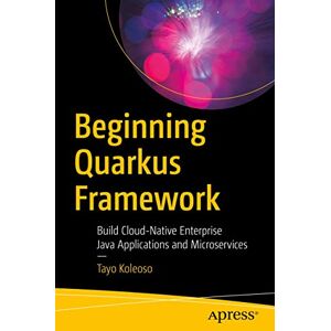 Koleoso, Tayo Beginning Quarkus Framework: Build Cloud-Native Enterprise Java Applications and Microservices Koleoso, Tayo Beginning Quarkus Framework: Build Cloud-Native Enterprise Java Applications and Microservices