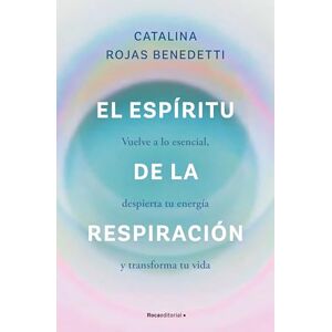 Rojas Benedetti, Catalina El Espíritu de la Respiración: Vuelve a Lo Esencial, Despierta Tu Energía Y Transforma Tu Vida / The Spirit of Breathing: Vuelve a lo esencial, ... y transforma tu vida (No ficción) Rojas Benedetti, Catalina El Espíritu de la Respiración: Vuelve a Lo Esencial, Despierta Tu Energía Y Transforma Tu Vida / The Spirit of Breathing: Vuelve a lo esencial, ... y transforma tu vida (No ficción)