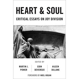 Martin Power Heart And Soul: Critical Essays On Joy Division (Popular Musics Matter: Social, Political and Cultural Interventions) Martin Power Heart And Soul: Critical Essays On Joy Division (Popular Musics Matter: Social, Political and Cultural Interventions)