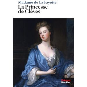 de La Fayette, Madame La Princesse de Clèves: Édition annotée incluant une biographie et un contexte historique de La Fayette, Madame La Princesse de Clèves: Édition annotée incluant une biographie et un contexte historique