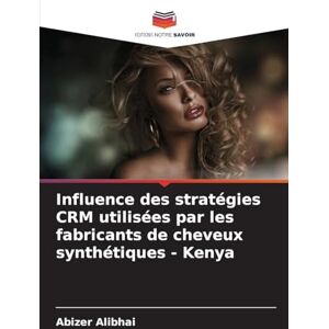 Alibhai, Abizer Influence des stratégies CRM utilisées par les fabricants de cheveux synthétiques Kenya Alibhai, Abizer Influence des stratégies CRM utilisées par les fabricants de cheveux synthétiques Kenya